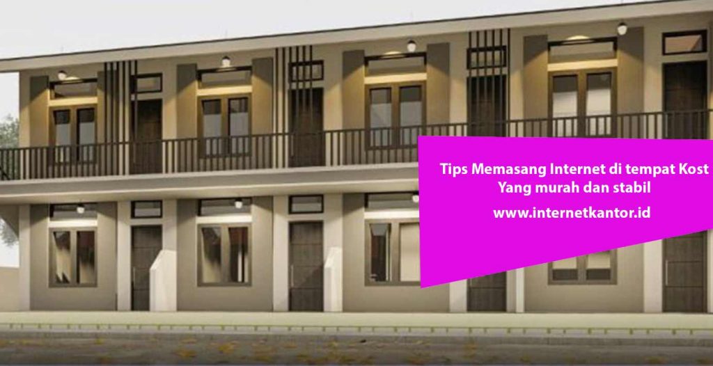 Tips-Memasang-Internet-di-tempat-Kost-yang-murah-dan-stabil-terdekat